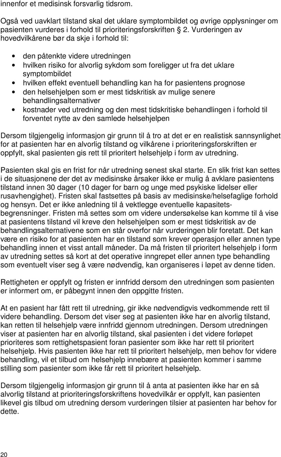 behandling kan ha for pasientens prognose den helsehjelpen som er mest tidskritisk av mulige senere behandlingsalternativer kostnader ved utredning og den mest tidskritiske behandlingen i forhold til