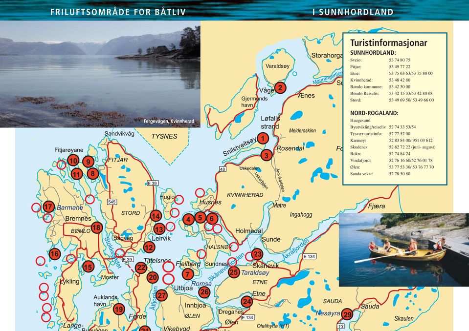 NORD-ROGALAND: Haugesund Byutvikling/reiseliv 52 74 33 53/54 Tysvær turistinfo: 52 77 52 00 Karmøy: 52 83 84 00/ 951 03 612 Skudenes 52