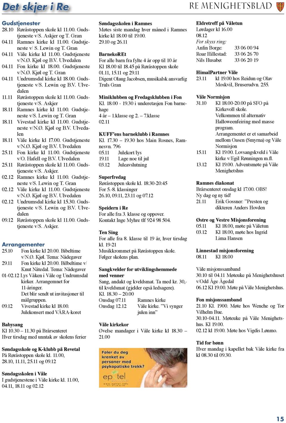 11 Ramnes kirke kl 11.00. Gudstjeneste v/s. Lewin og T. Gran 18.11 Vivestad kirke kl 11.00. Gudstjeneste v/n.ø. Kjøl og B.V. Ulvedalen 18.11 Våle kirke kl 17.00. Gudstjeneste v/n.ø. Kjøl og B.V. Ulvedalen 25.
