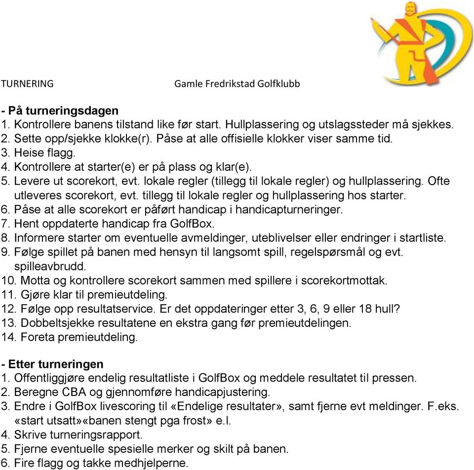 tillegg til lokale regler og hullplassering hos starter. 6. Påse at alle scorekort er påført handicap i handicapturneringer. 7. Hent oppdaterte handicap fra GolfBox. 8.