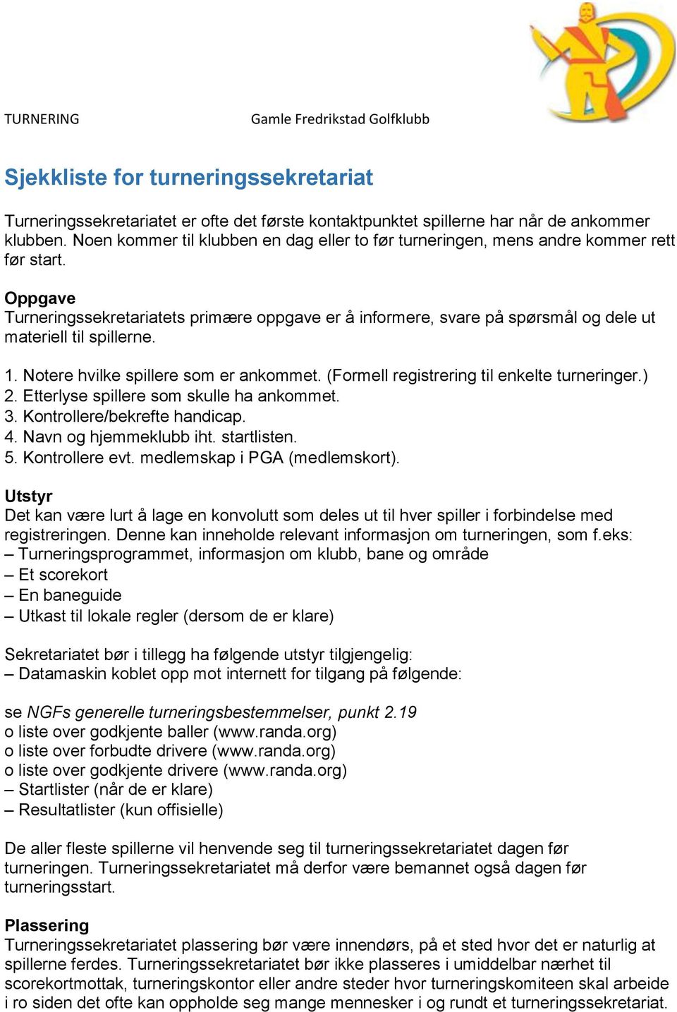 Oppgave Turneringssekretariatets primære oppgave er å informere, svare på spørsmål og dele ut materiell til spillerne. 1. Notere hvilke spillere som er ankommet.