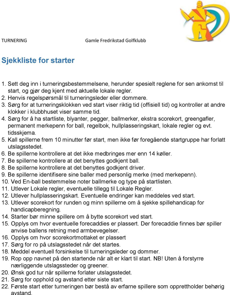 Sørg for å ha startliste, blyanter, pegger, ballmerker, ekstra scorekort, greengafler, permanent merkepenn for ball, regelbok, hullplasseringskart, lokale regler og evt. tidsskjema. 5.