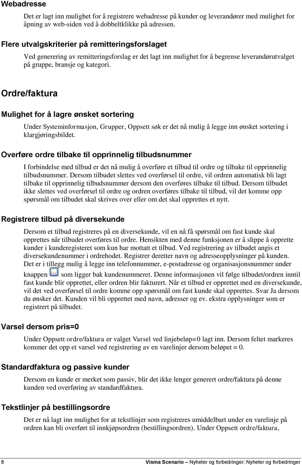 Ordre/faktura Mulighet for å lagre ønsket sortering Under Systeminformasjon, Grupper, Oppsett søk er det nå mulig å legge inn ønsket sortering i klargjøringsbildet.