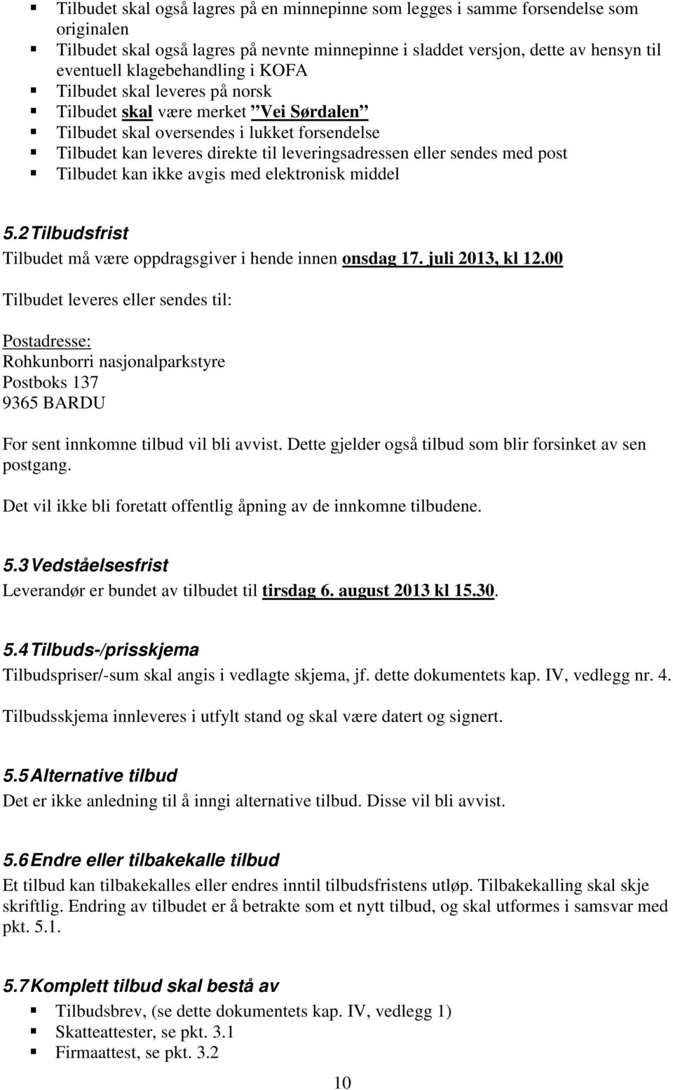 sendes med post Tilbudet kan ikke avgis med elektronisk middel 5.2 Tilbudsfrist Tilbudet må være oppdragsgiver i hende innen onsdag 17. juli 2013, kl 12.