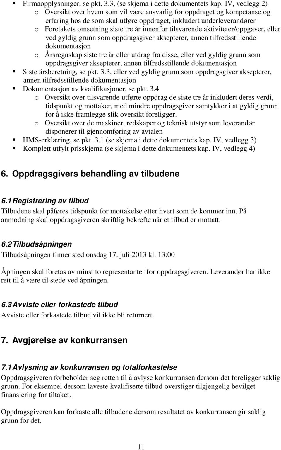 innenfor tilsvarende aktiviteter/oppgaver, eller ved gyldig grunn som oppdragsgiver aksepterer, annen tilfredsstillende dokumentasjon o Årsregnskap siste tre år eller utdrag fra disse, eller ved