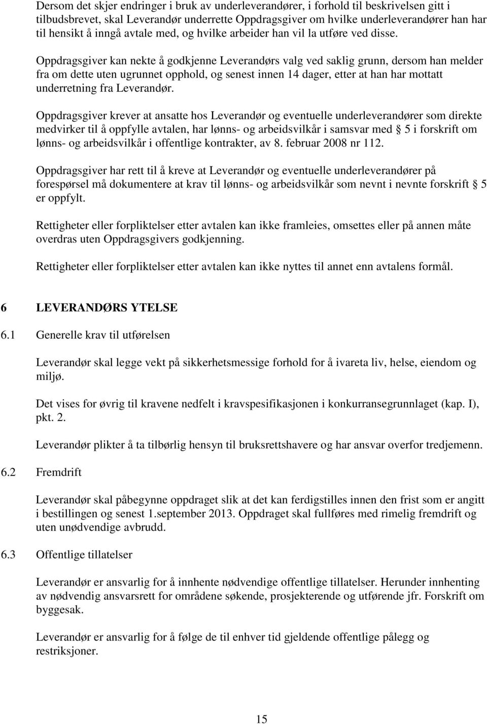 Oppdragsgiver kan nekte å godkjenne Leverandørs valg ved saklig grunn, dersom han melder fra om dette uten ugrunnet opphold, og senest innen 14 dager, etter at han har mottatt underretning fra