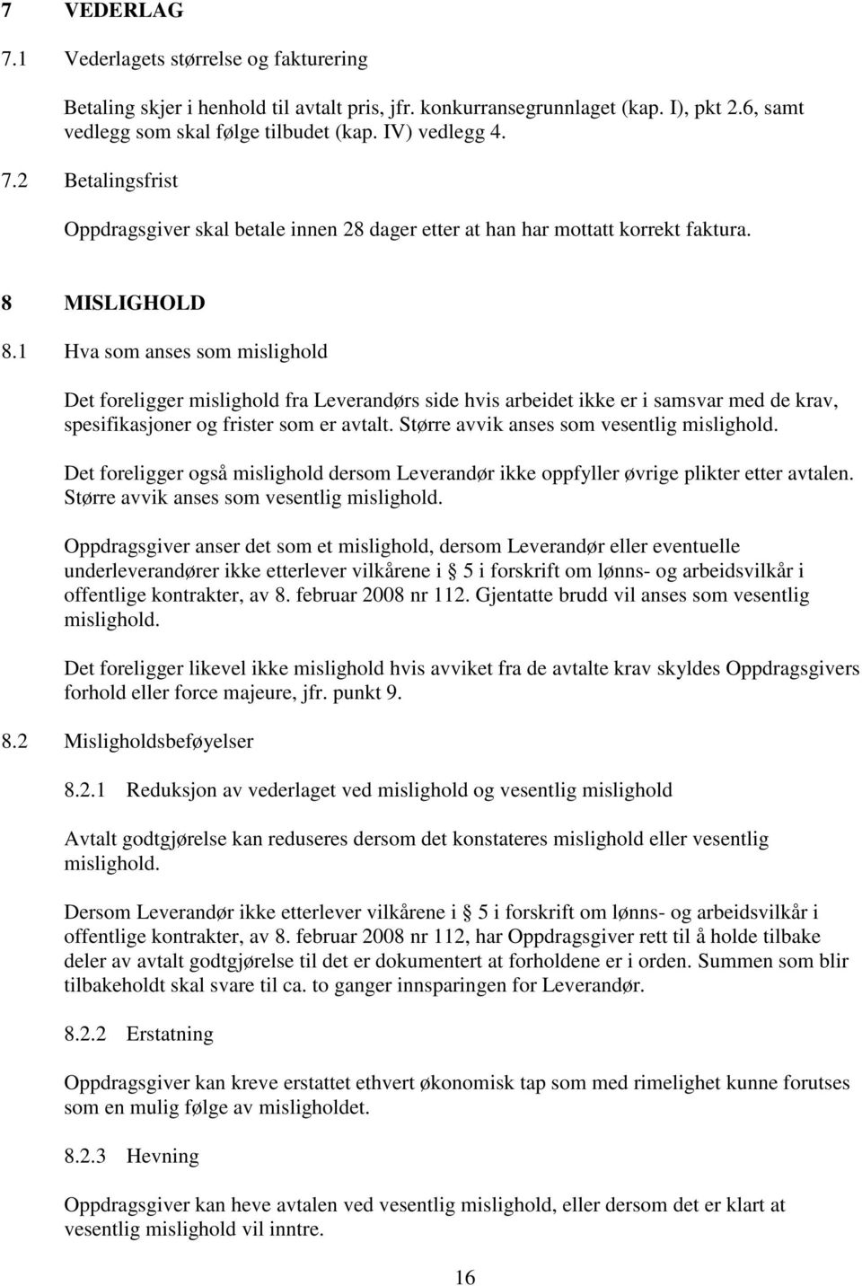 Større avvik anses som vesentlig mislighold. Det foreligger også mislighold dersom Leverandør ikke oppfyller øvrige plikter etter avtalen. Større avvik anses som vesentlig mislighold.