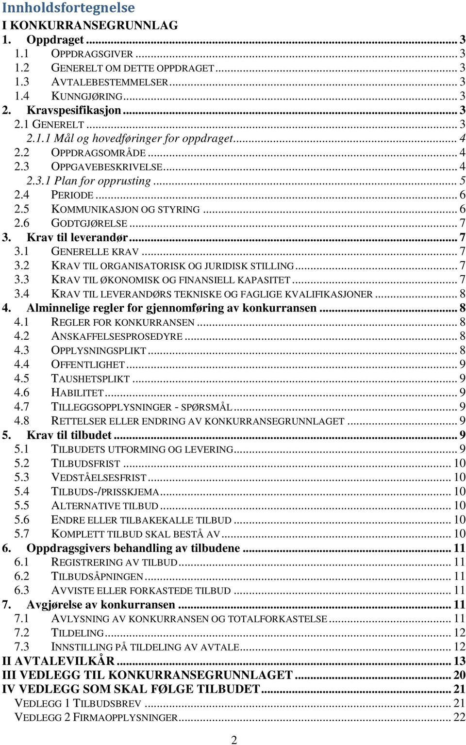 .. 7 3. Krav til leverandør... 7 3.1 GENERELLE KRAV... 7 3.2 KRAV TIL ORGANISATORISK OG JURIDISK STILLING... 7 3.3 KRAV TIL ØKONOMISK OG FINANSIELL KAPASITET... 7 3.4 KRAV TIL LEVERANDØRS TEKNISKE OG FAGLIGE KVALIFIKASJONER.