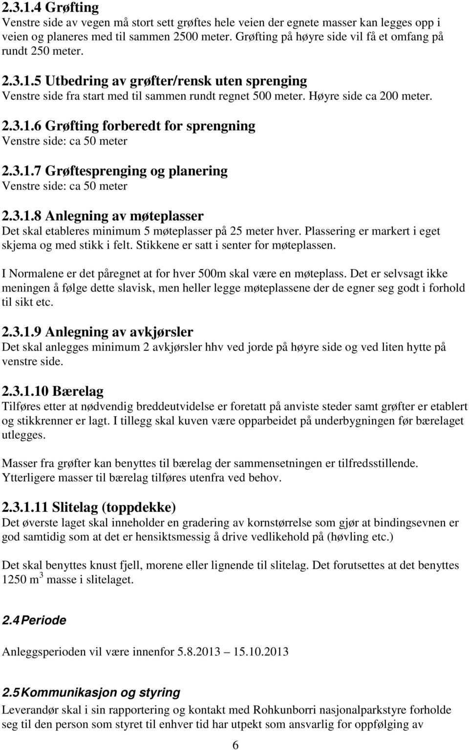 3.1.7 Grøftesprenging og planering Venstre side: ca 50 meter 2.3.1.8 Anlegning av møteplasser Det skal etableres minimum 5 møteplasser på 25 meter hver.