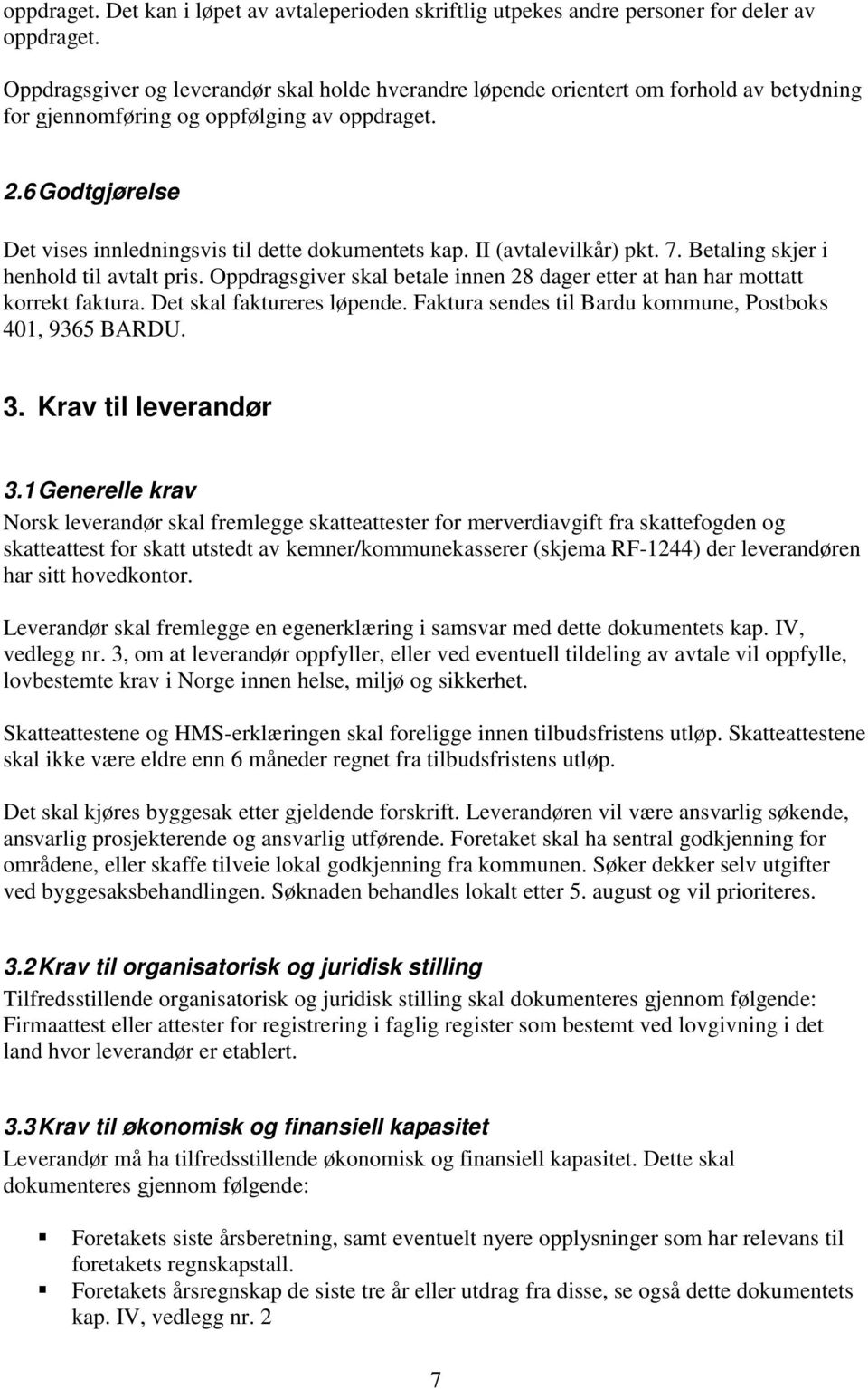 6 Godtgjørelse Det vises innledningsvis til dette dokumentets kap. II (avtalevilkår) pkt. 7. Betaling skjer i henhold til avtalt pris.