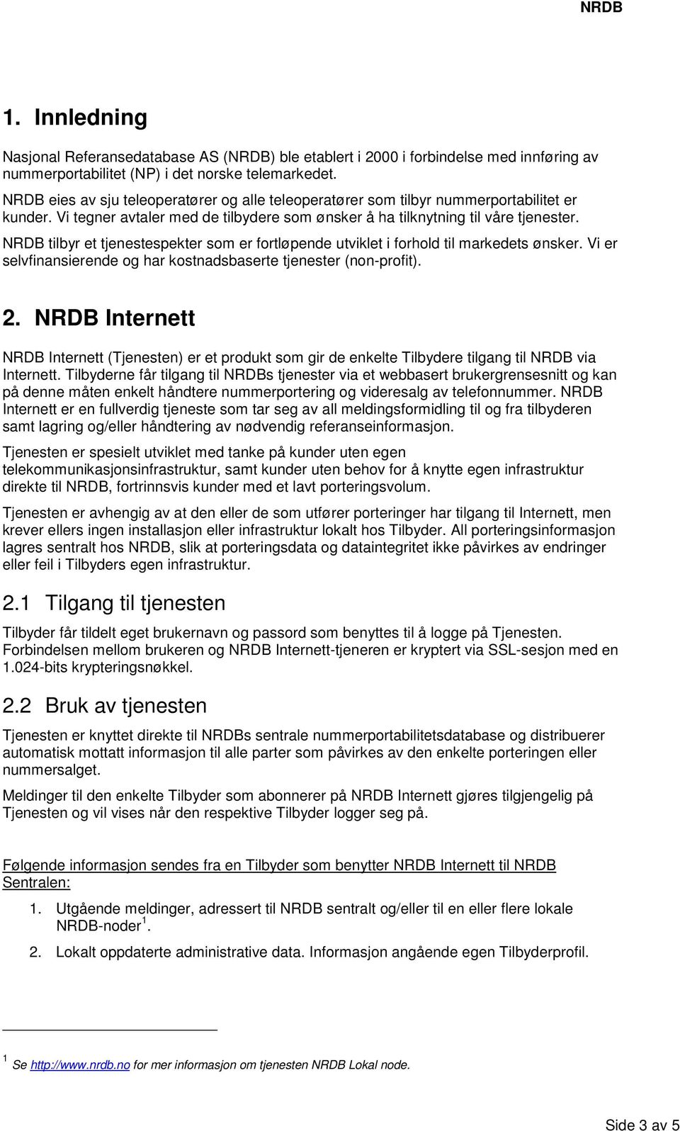 NRDB tilbyr et tjenestespekter som er fortløpende utviklet i forhold til markedets ønsker. Vi er selvfinansierende og har kostnadsbaserte tjenester (non-profit). 2.