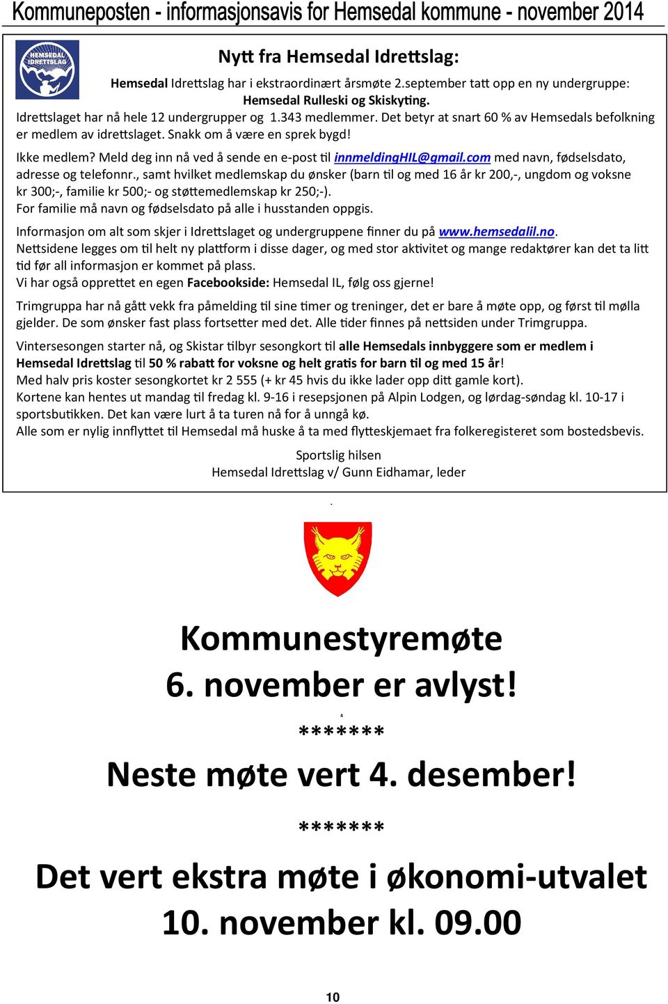 com med navn, fødselsdato, adresse og telefonnr., samt hvilket medlemskap du ønsker (barn l og med 16 år kr 200,-, ungdom og voksne kr 300;-, familie kr 500;- og stø emedlemskap kr 250;-).