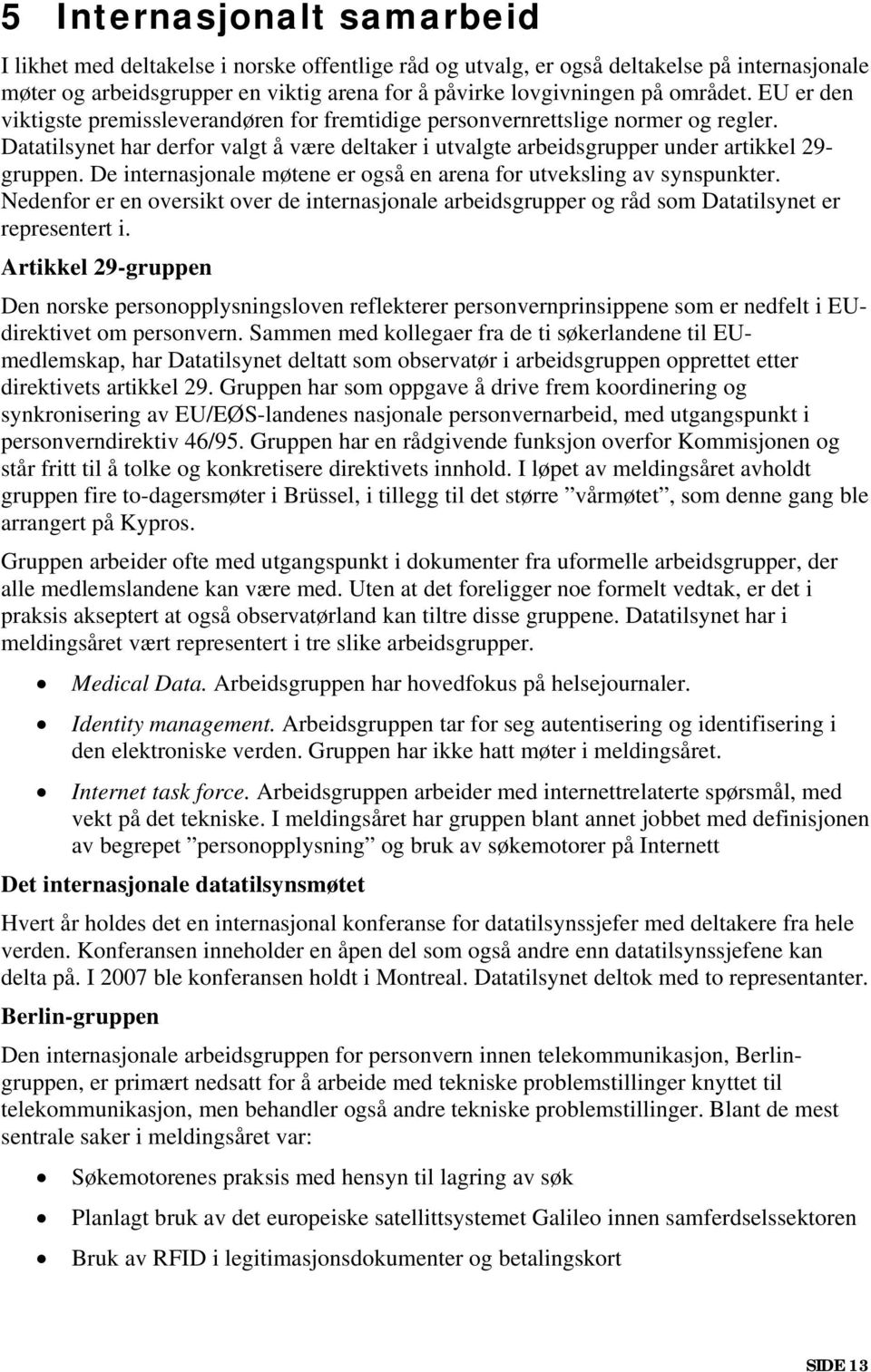 Datatilsynet har derfor valgt å være deltaker i utvalgte arbeidsgrupper under artikkel 29- gruppen. De internasjonale møtene er også en arena for utveksling av synspunkter.