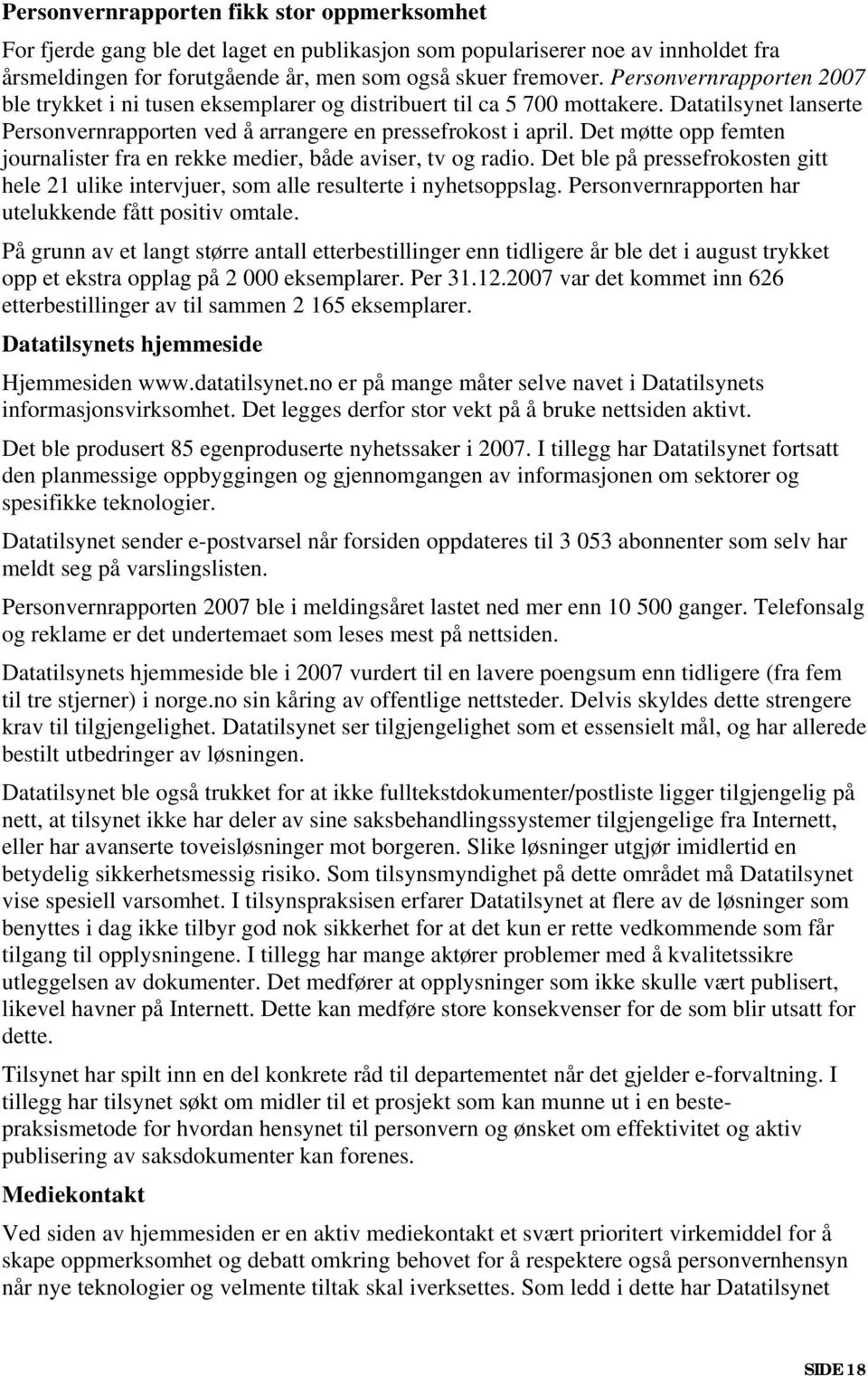 Det møtte opp femten journalister fra en rekke medier, både aviser, tv og radio. Det ble på pressefrokosten gitt hele 21 ulike intervjuer, som alle resulterte i nyhetsoppslag.