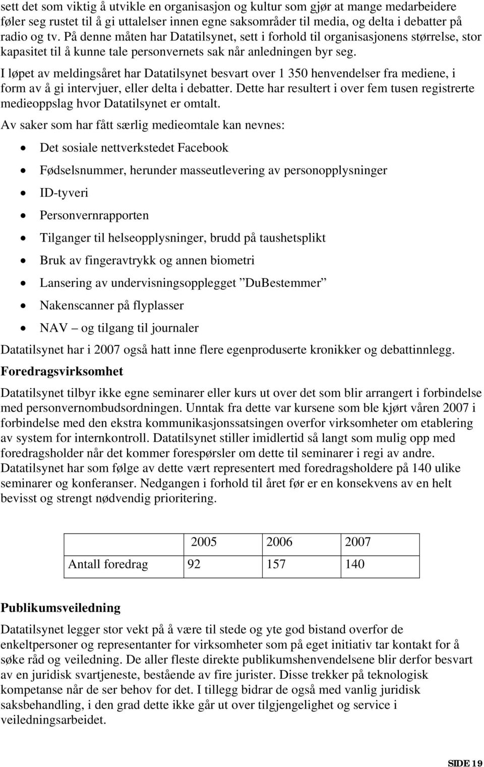 I løpet av meldingsåret har Datatilsynet besvart over 1 350 henvendelser fra mediene, i form av å gi intervjuer, eller delta i debatter.