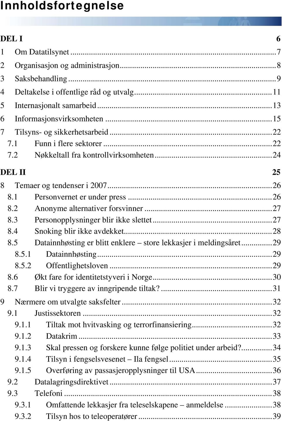 1 Personvernet er under press...26 8.2 Anonyme alternativer forsvinner...27 8.3 Personopplysninger blir ikke slettet...27 8.4 Snoking blir ikke avdekket...28 8.