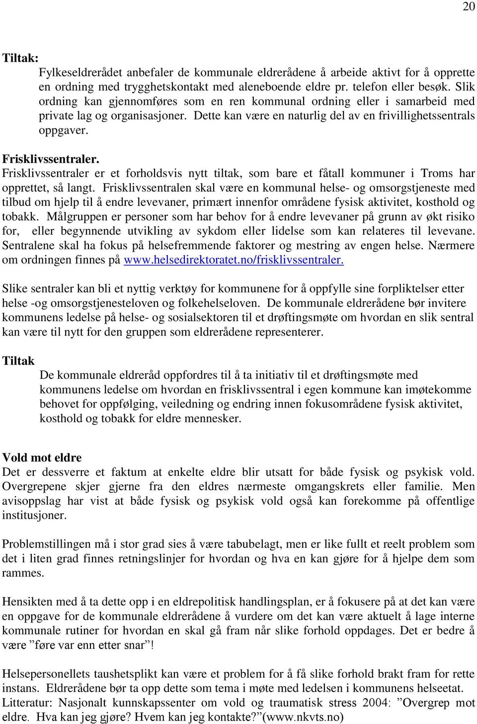 Frisklivssentraler er et forholdsvis nytt tiltak, som bare et fåtall kommuner i Troms har opprettet, så langt.