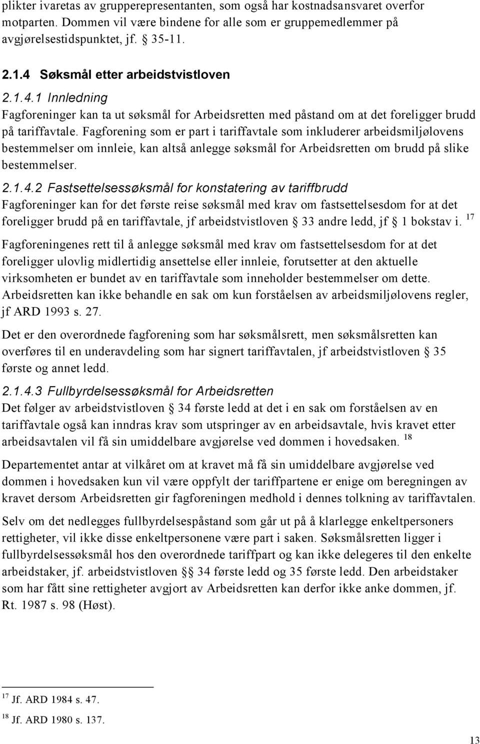 Fagforening som er part i tariffavtale som inkluderer arbeidsmiljølovens bestemmelser om innleie, kan altså anlegge søksmål for Arbeidsretten om brudd på slike bestemmelser. 2.1.4.