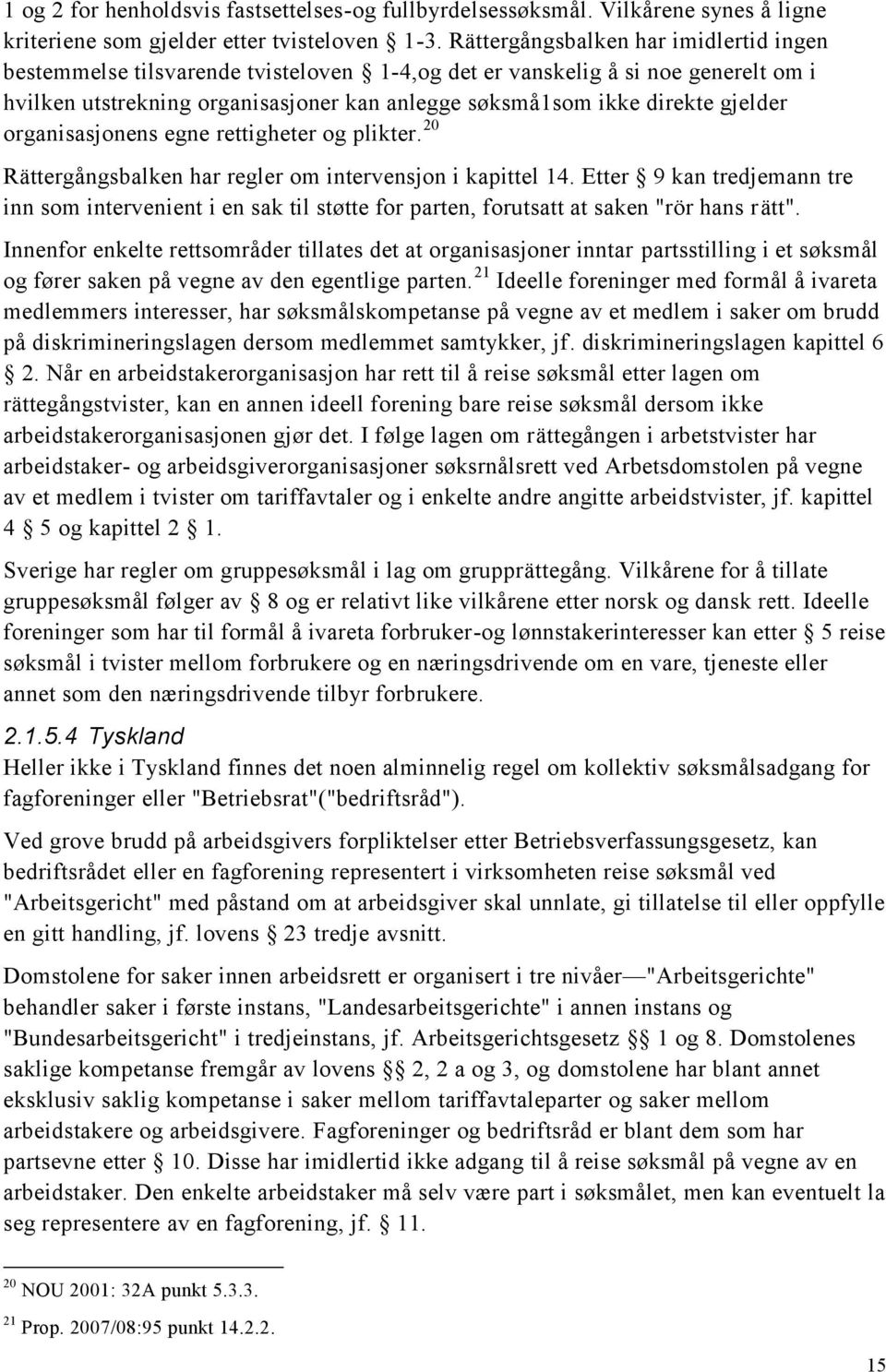 gjelder organisasjonens egne rettigheter og plikter. 20 Rättergångsbalken har regler om intervensjon i kapittel 14.