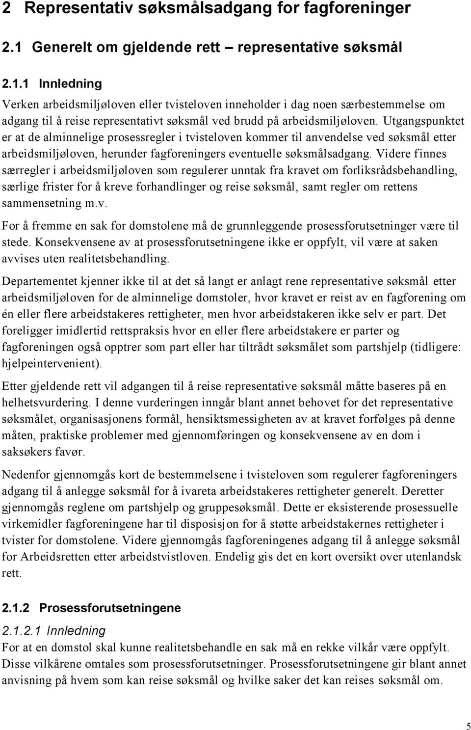 1 Innledning Verken arbeidsmiljøloven eller tvisteloven inneholder i dag noen særbestemmelse om adgang til å reise representativt søksmål ved brudd på arbeidsmiljøloven.