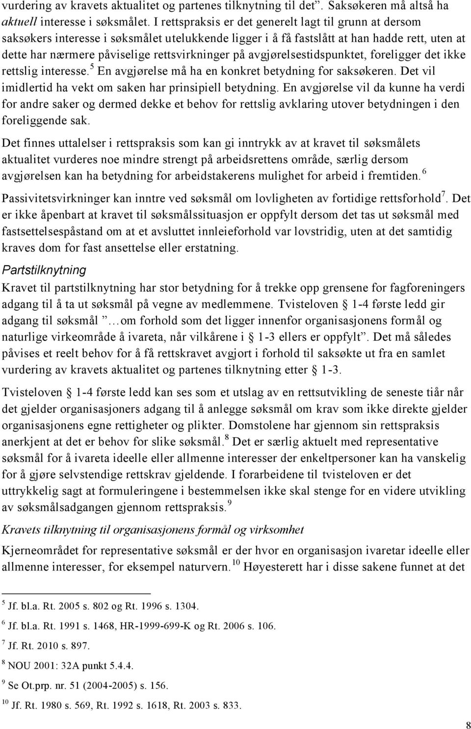 avgjørelsestidspunktet, foreligger det ikke rettslig interesse. 5 En avgjørelse må ha en konkret betydning for saksøkeren. Det vil imidlertid ha vekt om saken har prinsipiell betydning.