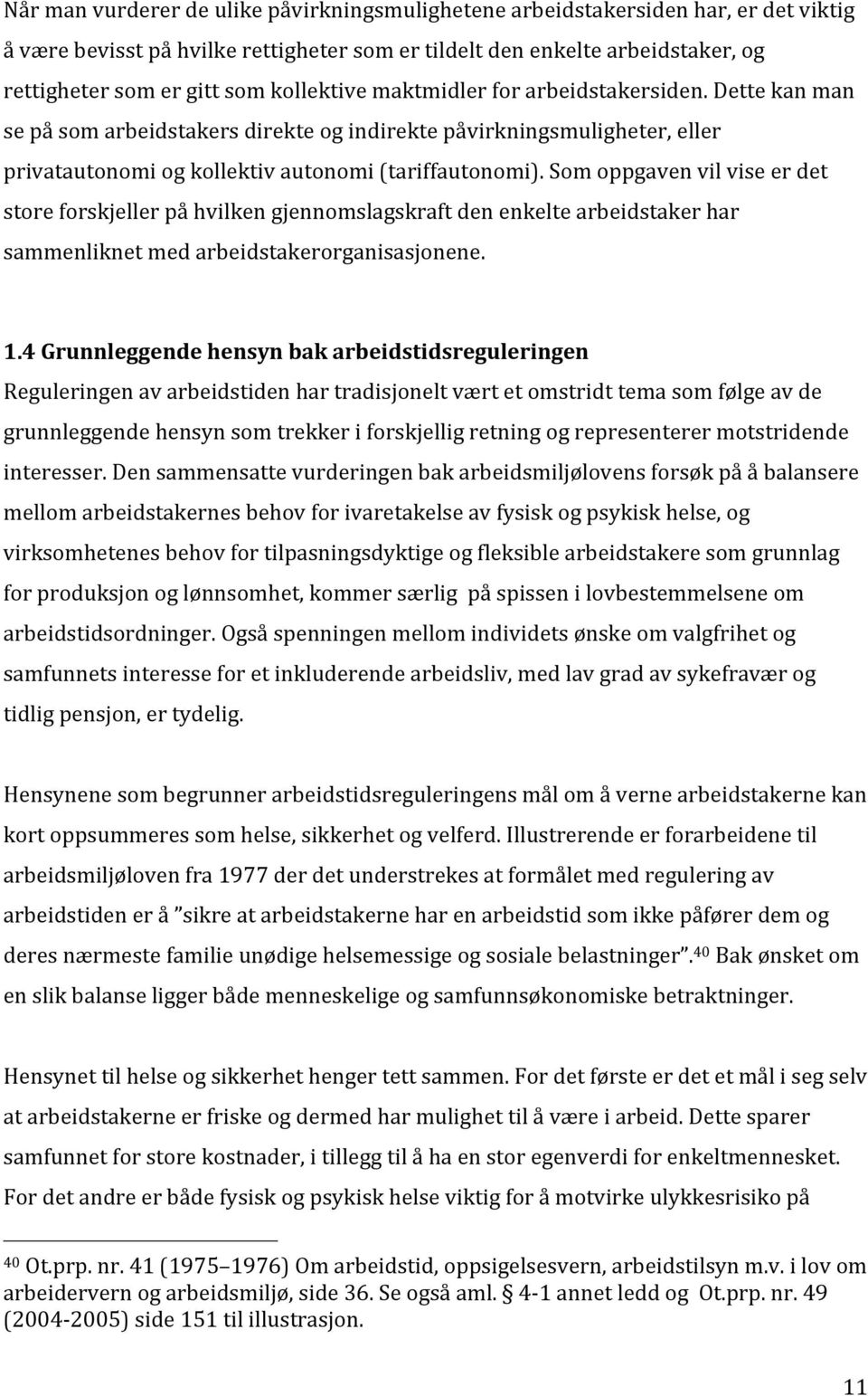 Som oppgaven vil vise er det store forskjeller på hvilken gjennomslagskraft den enkelte arbeidstaker har sammenliknet med arbeidstakerorganisasjonene. 1.