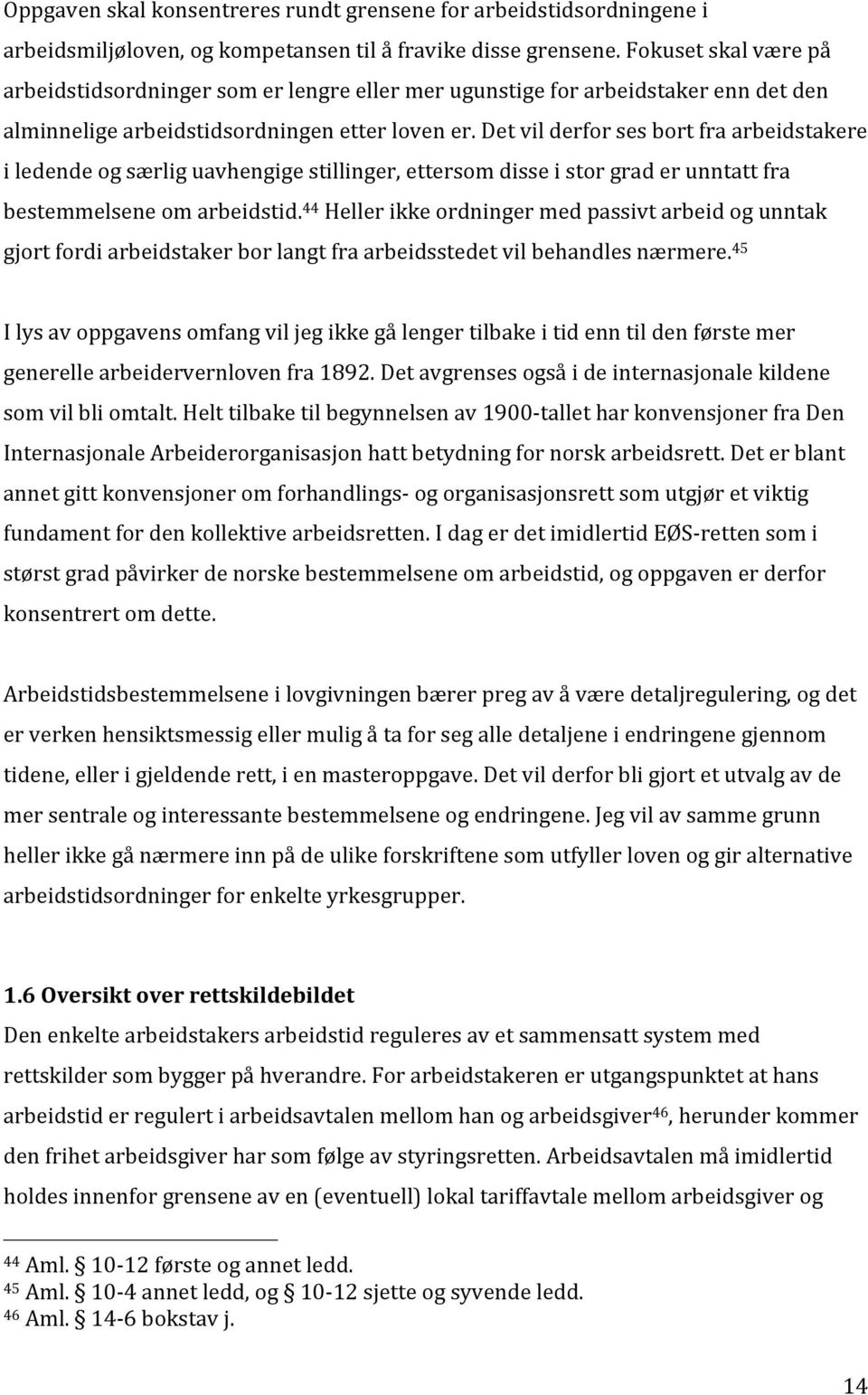 Det vil derfor ses bort fra arbeidstakere i ledende og særlig uavhengige stillinger, ettersom disse i stor grad er unntatt fra bestemmelsene om arbeidstid.