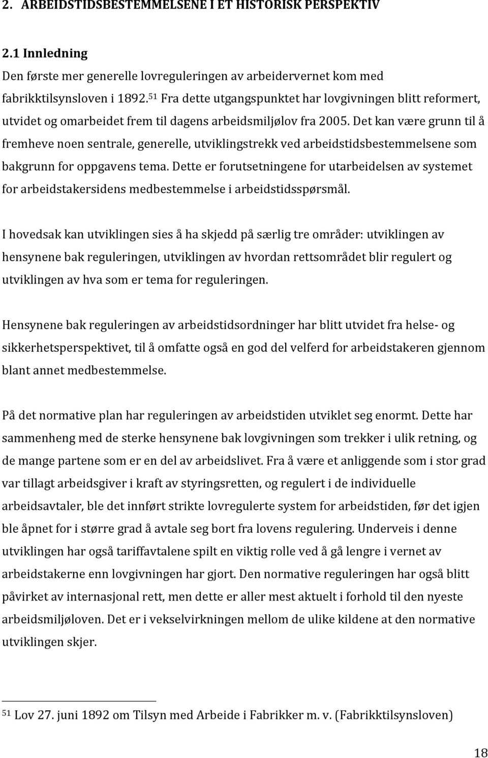 Det kan være grunn til å fremheve noen sentrale, generelle, utviklingstrekk ved arbeidstidsbestemmelsene som bakgrunn for oppgavens tema.