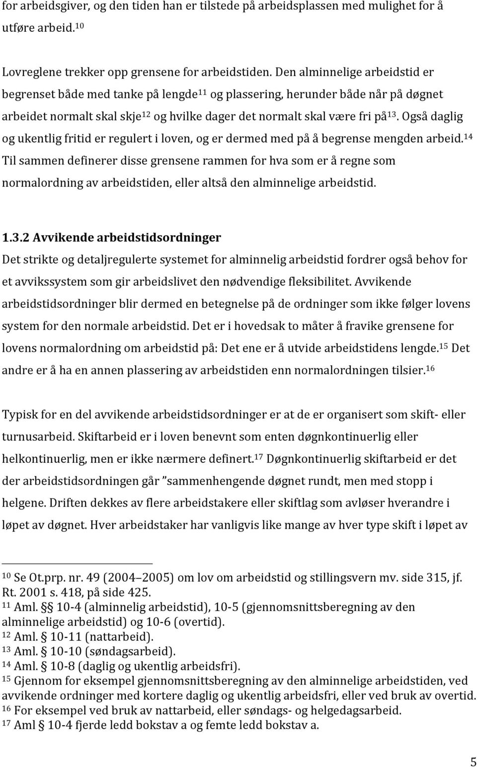 Også daglig og ukentlig fritid er regulert i loven, og er dermed med på å begrense mengden arbeid.