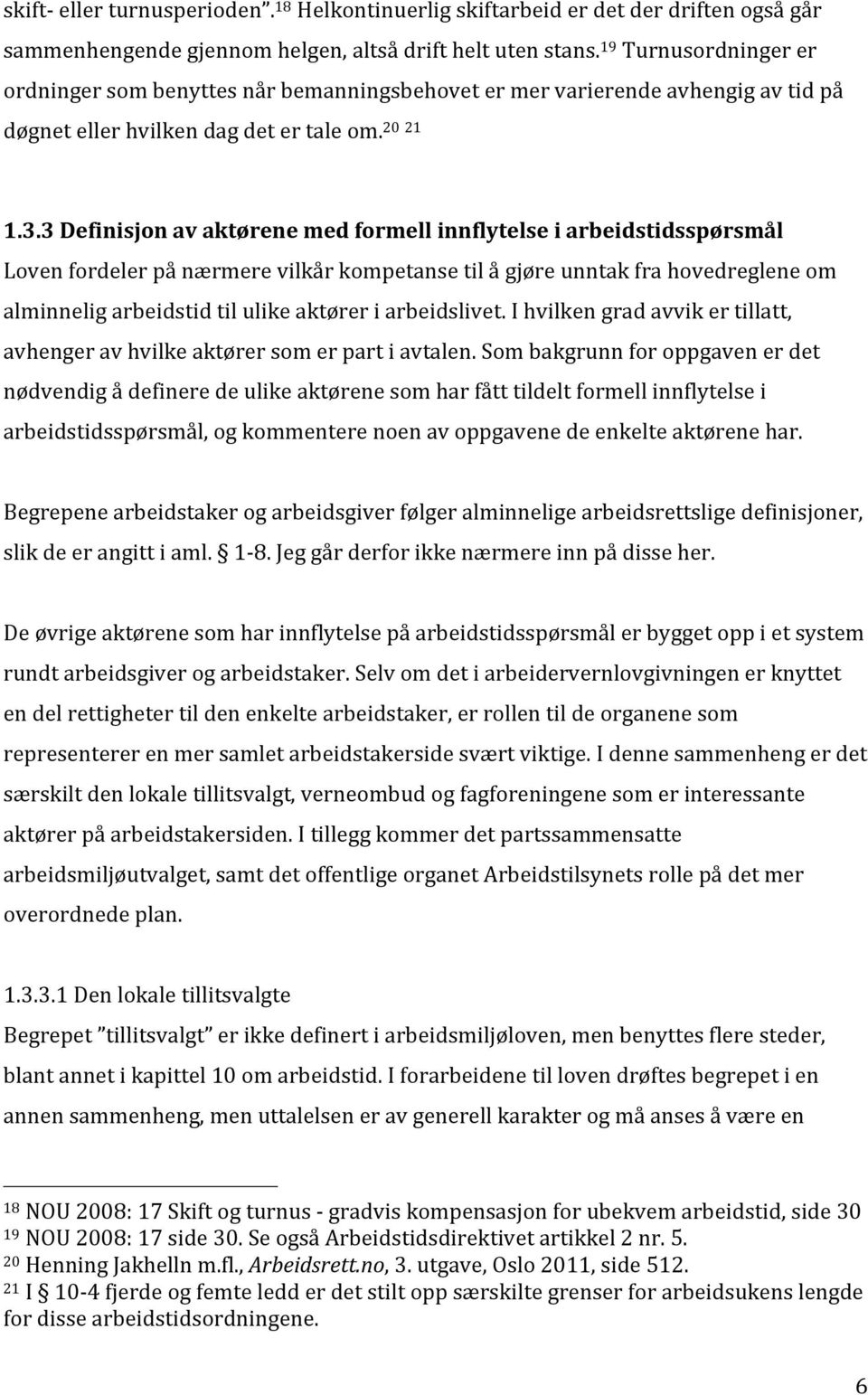 3 Definisjon av aktørene med formell innflytelse i arbeidstidsspørsmål Loven fordeler på nærmere vilkår kompetanse til å gjøre unntak fra hovedreglene om alminnelig arbeidstid til ulike aktører i