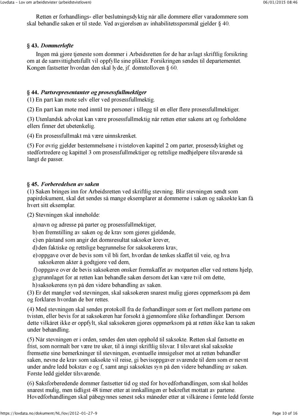 Kongen fastsetter hvordan den skal lyde, jf. domstolloven 60. 44. Partsrepresentanter og prosessfullmektiger (1) En part kan møte selv eller ved prosessfullmektig.