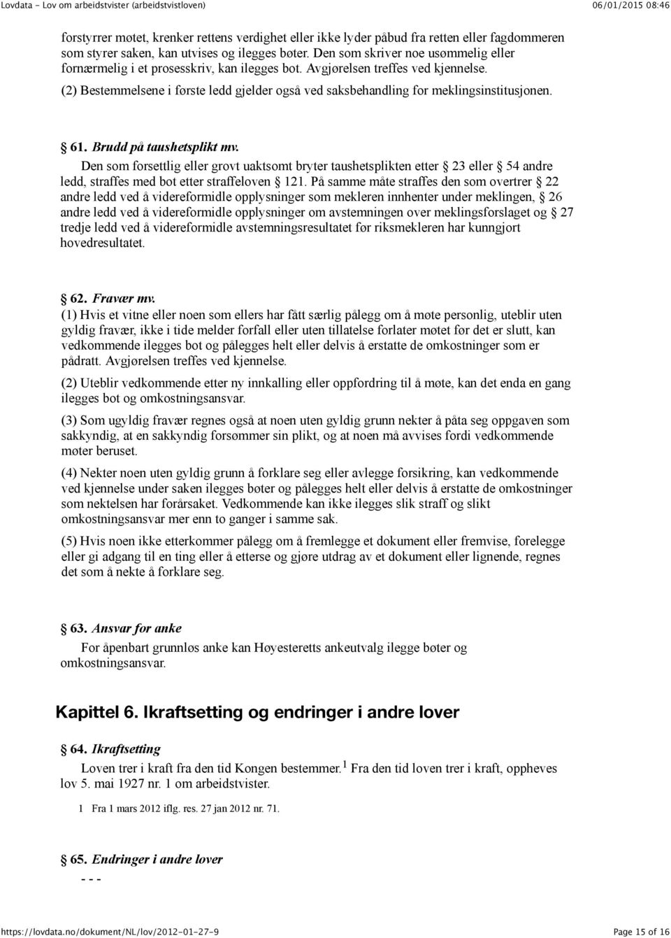 (2) Bestemmelsene i første ledd gjelder også ved saksbehandling for meklingsinstitusjonen. 61. Brudd på taushetsplikt mv.