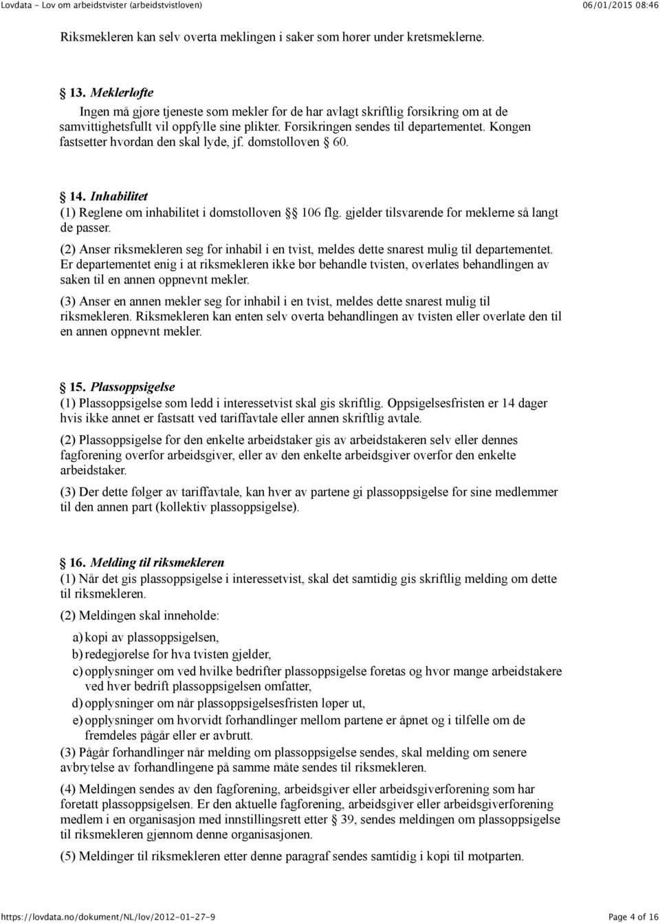 Kongen fastsetter hvordan den skal lyde, jf. domstolloven 60. 14. Inhabilitet (1) Reglene om inhabilitet i domstolloven 106 flg. gjelder tilsvarende for meklerne så langt de passer.