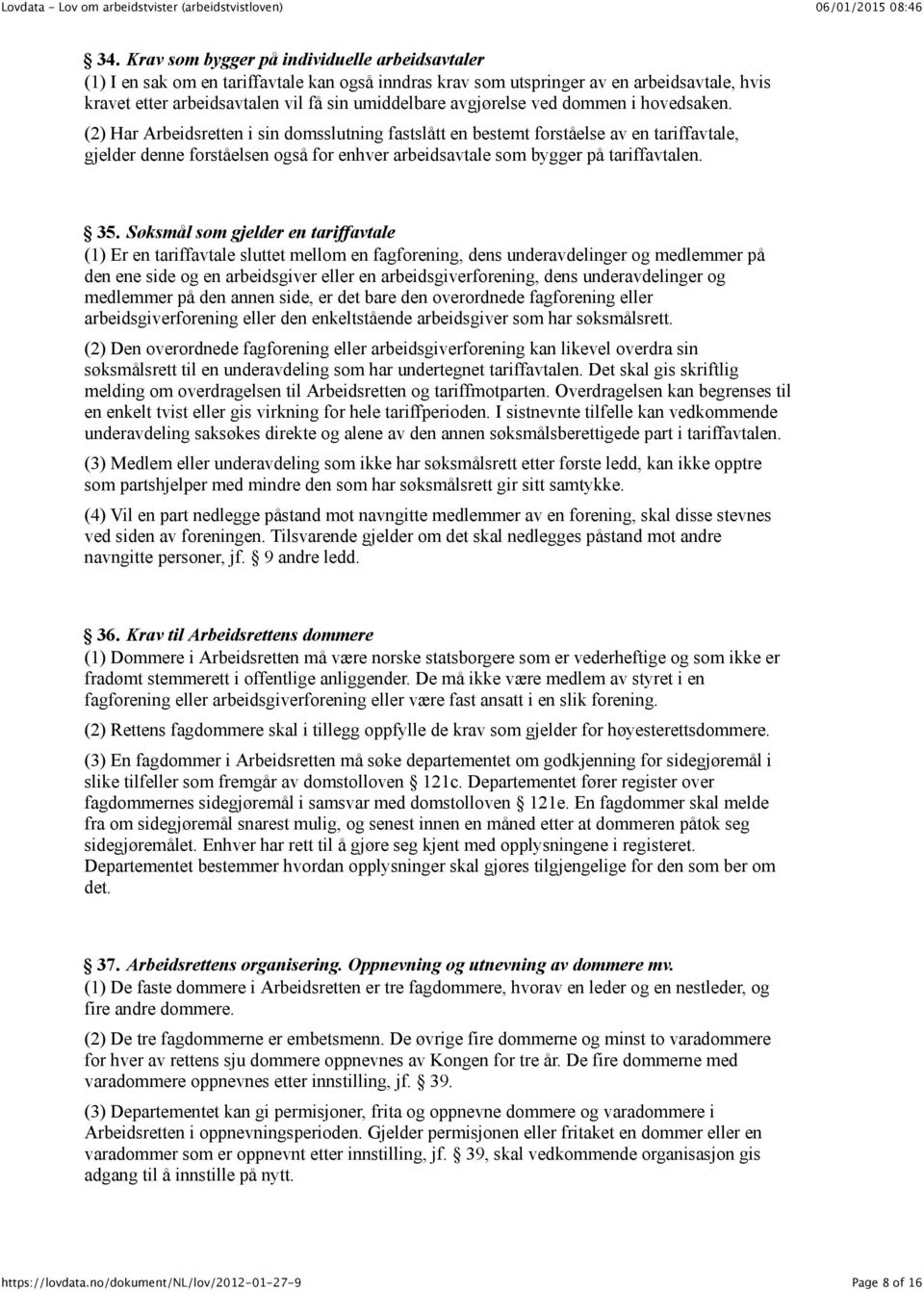 (2) Har Arbeidsretten i sin domsslutning fastslått en bestemt forståelse av en tariffavtale, gjelder denne forståelsen også for enhver arbeidsavtale som bygger på tariffavtalen. 35.