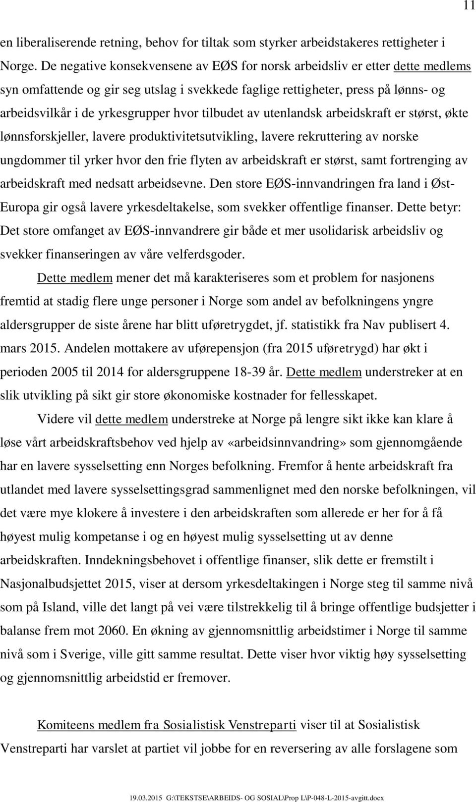 tilbudet av utenlandsk arbeidskraft er størst, økte lønnsforskjeller, lavere produktivitetsutvikling, lavere rekruttering av norske ungdommer til yrker hvor den frie flyten av arbeidskraft er størst,