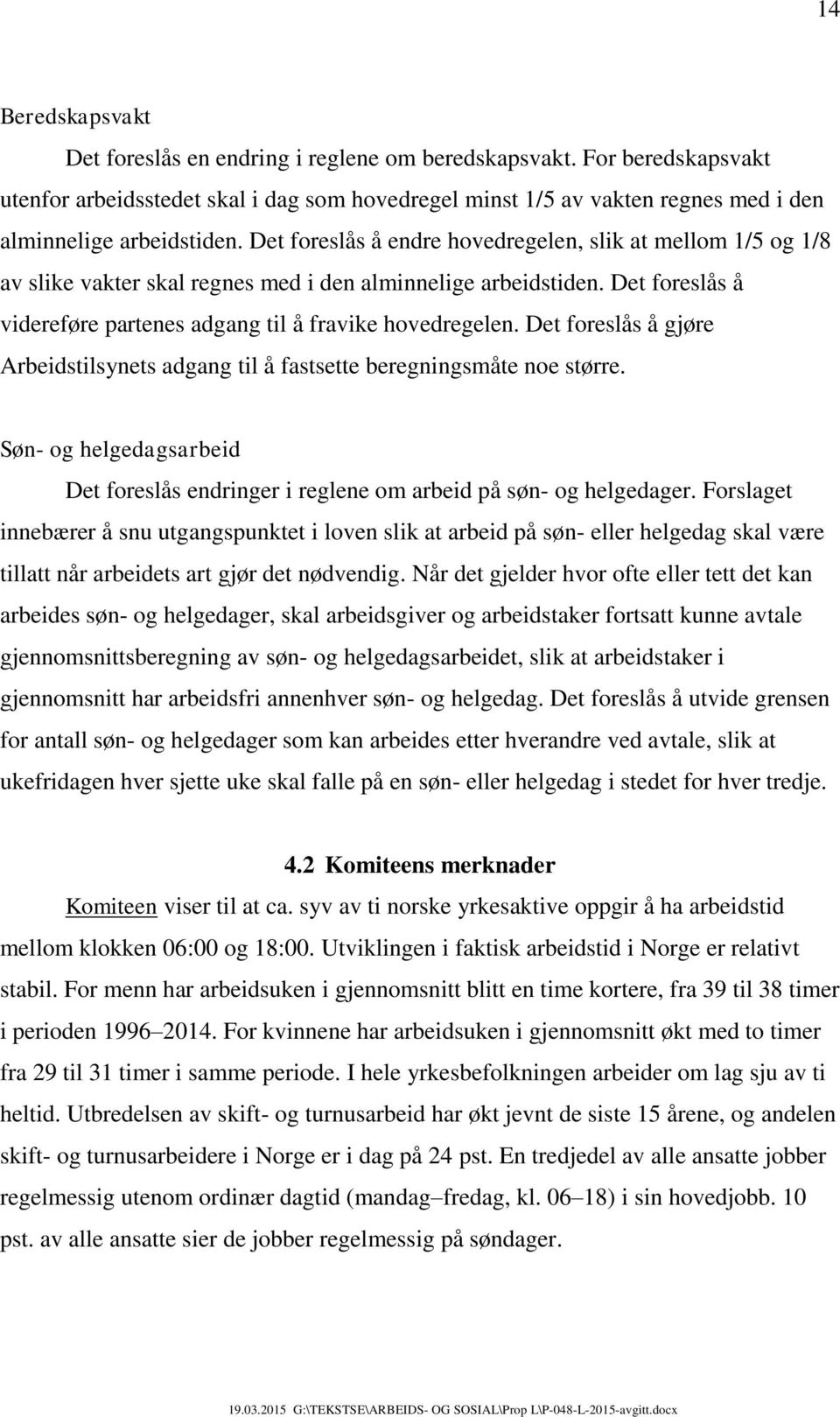 Det foreslås å gjøre Arbeidstilsynets adgang til å fastsette beregningsmåte noe større. Søn- og helgedagsarbeid Det foreslås endringer i reglene om arbeid på søn- og helgedager.