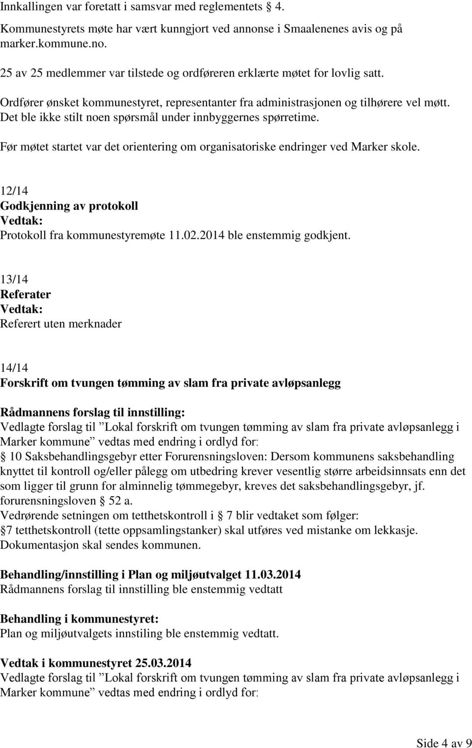 Før møtet startet var det orientering om organisatoriske endringer ved Marker skole. 12/14 Godkjenning av protokoll Vedtak: Protokoll fra kommunestyremøte 11.02.2014 ble enstemmig godkjent.