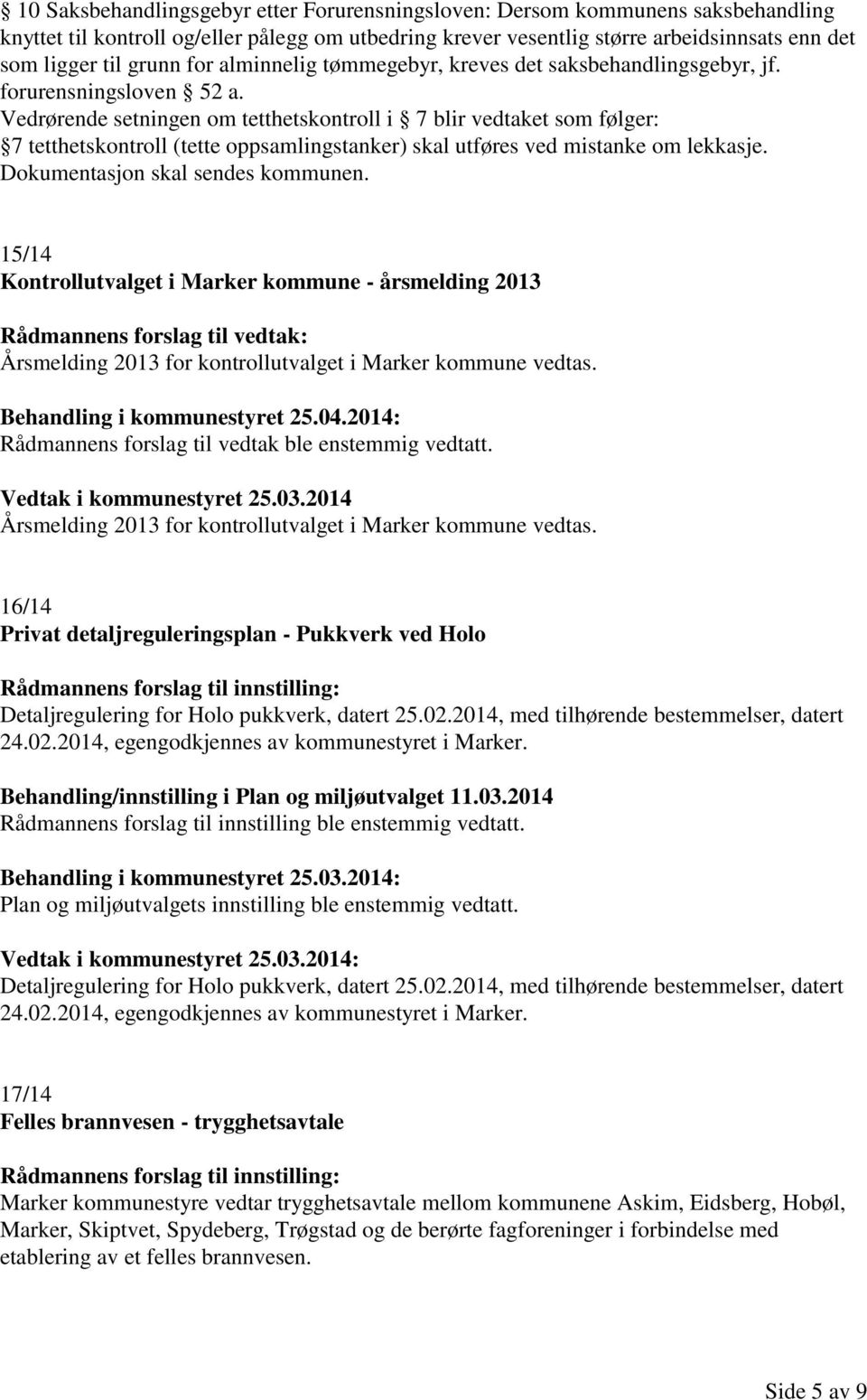 Vedrørende setningen om tetthetskontroll i 7 blir vedtaket som følger: 7 tetthetskontroll (tette oppsamlingstanker) skal utføres ved mistanke om lekkasje. Dokumentasjon skal sendes kommunen.