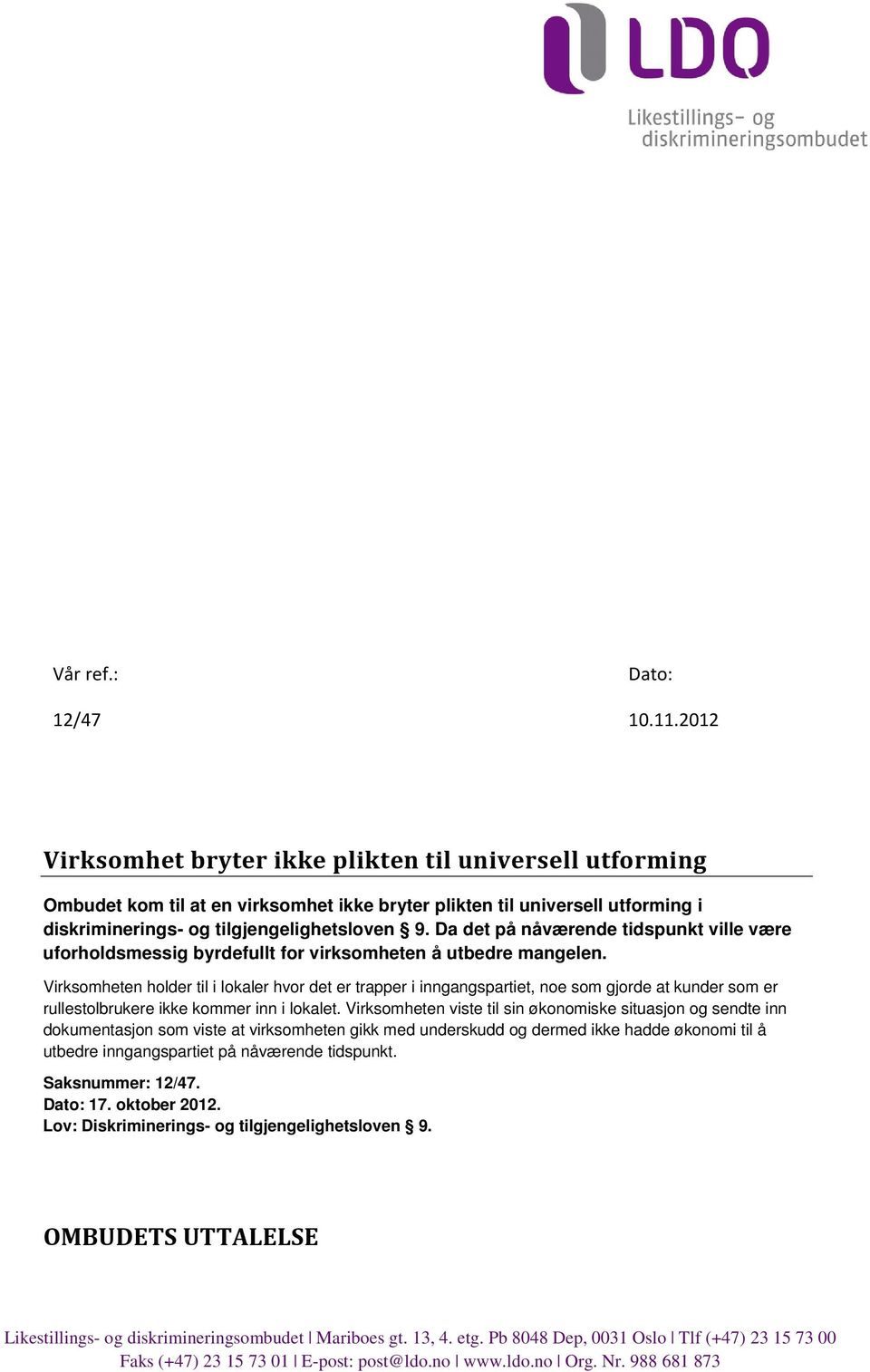 Da det på nåværende tidspunkt ville være uforholdsmessig byrdefullt for virksomheten å utbedre mangelen.