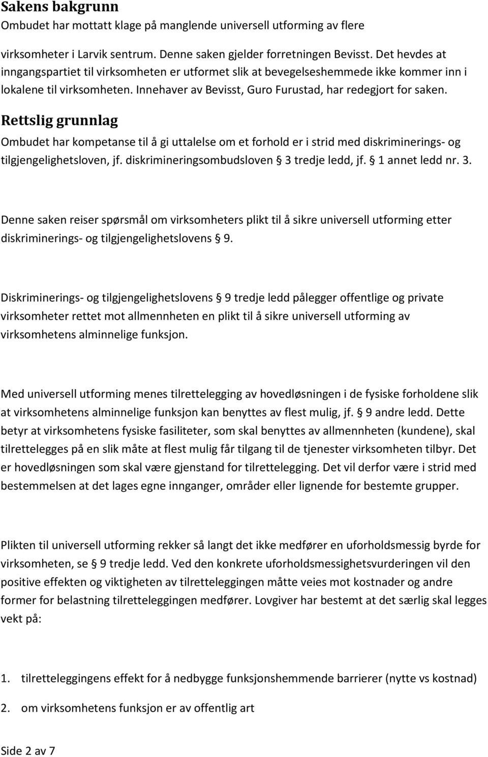 Rettslig grunnlag Ombudet har kompetanse til å gi uttalelse om et forhold er i strid med diskriminerings- og tilgjengelighetsloven, jf. diskrimineringsombudsloven 3 tredje ledd, jf. 1 annet ledd nr.