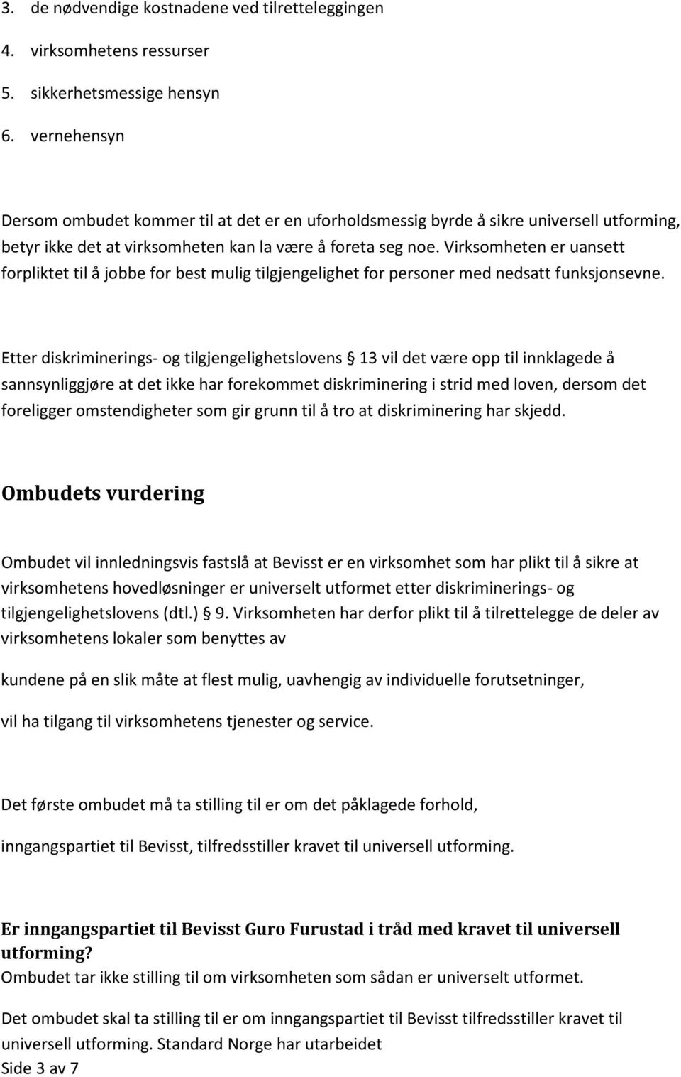 Virksomheten er uansett forpliktet til å jobbe for best mulig tilgjengelighet for personer med nedsatt funksjonsevne.