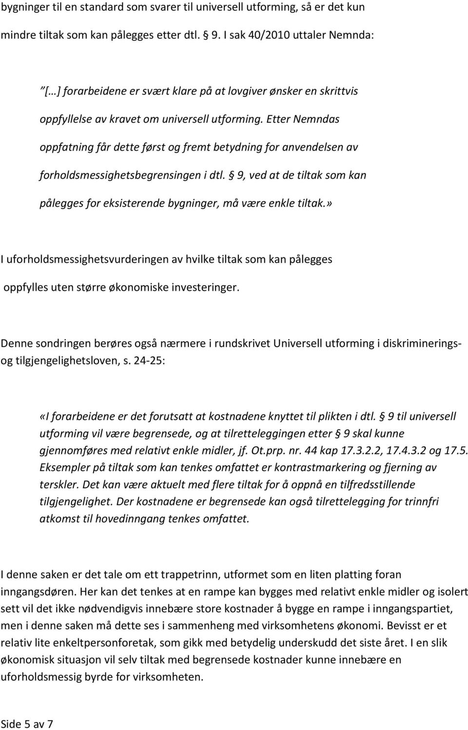 Etter Nemndas oppfatning får dette først og fremt betydning for anvendelsen av forholdsmessighetsbegrensingen i dtl.