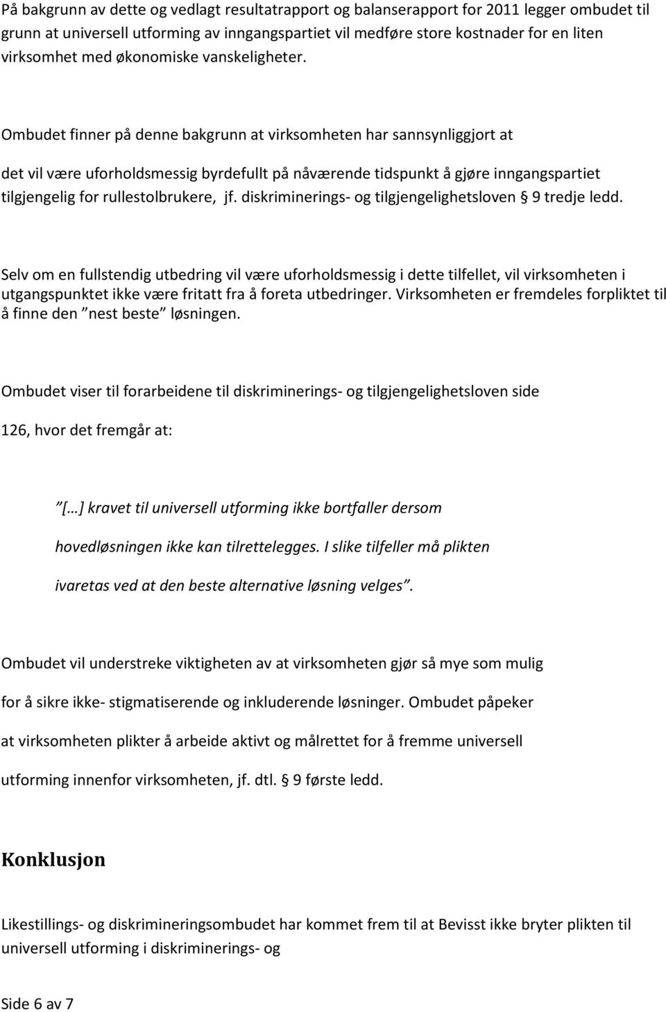 Ombudet finner på denne bakgrunn at virksomheten har sannsynliggjort at det vil være uforholdsmessig byrdefullt på nåværende tidspunkt å gjøre inngangspartiet tilgjengelig for rullestolbrukere, jf.