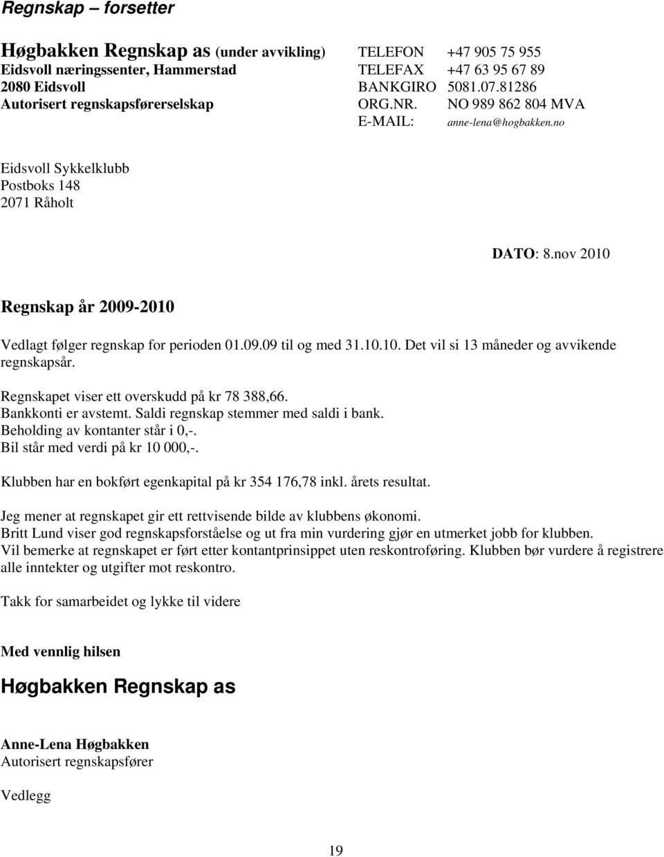 nov 2010 Regnskap år 2009-2010 Vedlagt følger regnskap for perioden 01.09.09 til og med 31.10.10. Det vil si 13 måneder og avvikende regnskapsår. Regnskapet viser ett overskudd på kr 78 388,66.