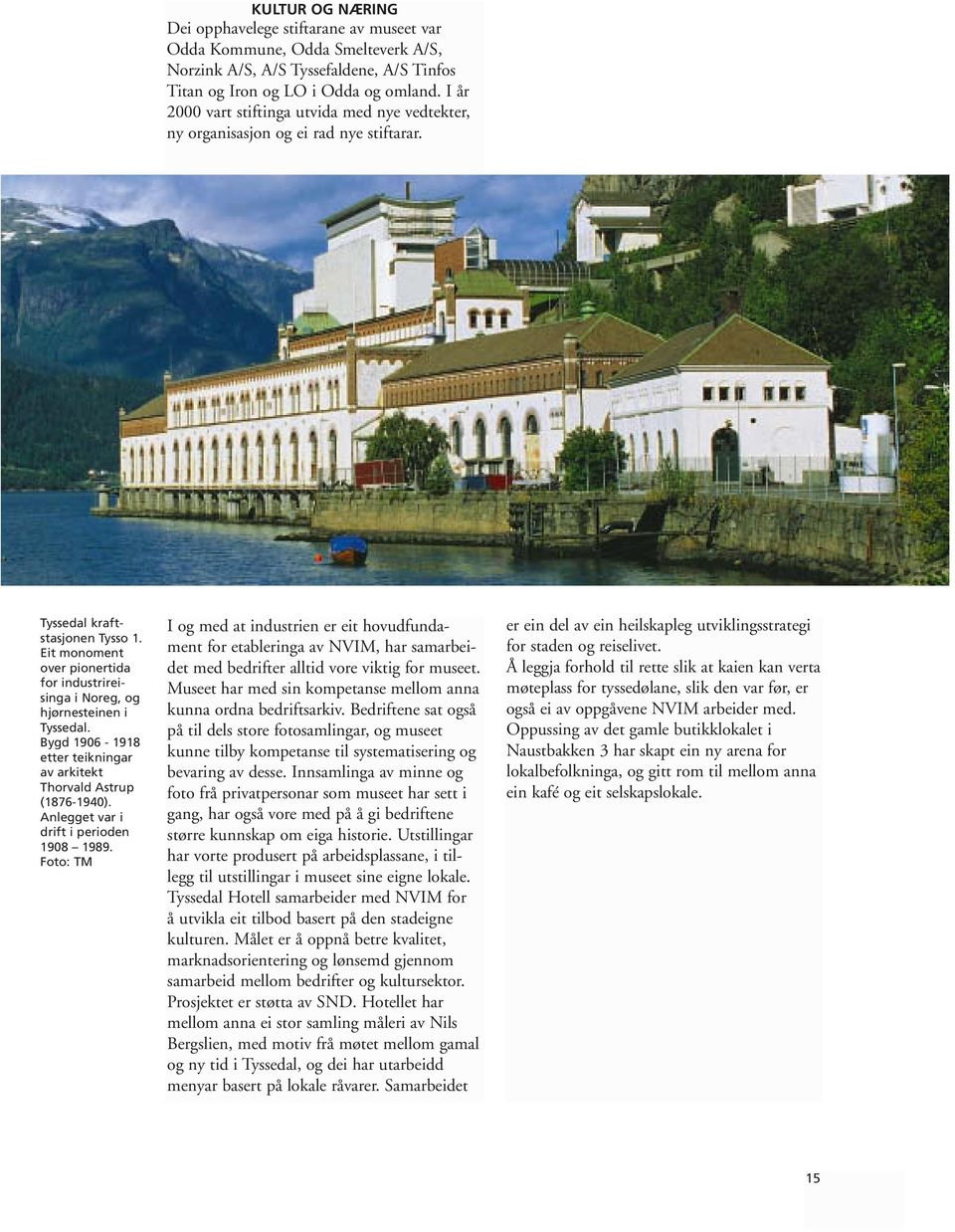 Eit monoment over pionertida for industrireisinga i Noreg, og hjørnesteinen i Tyssedal. Bygd 1906-1918 etter teikningar av arkitekt Thorvald Astrup (1876-1940).