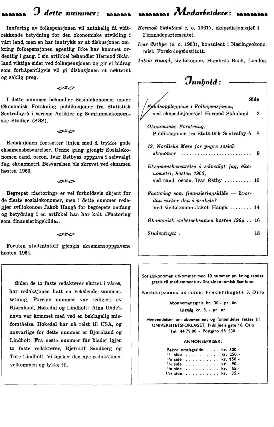 I sin artikkel behandler Hermod Skånland viktige sider ved folkepensjonen og gir et bidrag som forhåpentligvis vil gi diskusjonen et nøkternt og saklig preg. Hermod Skånland c. o. 1961), ekspedisjonssjef i Finansdepartementet.