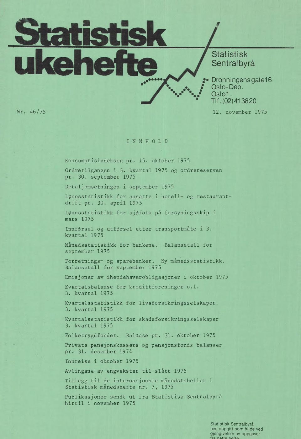 april 1975 Lønnsstatistikk for sjøfolk på forsyningsskip i mars 1975 Innførsel og utførsel etter transportmåte i 3. kvartal 1975 Månedsstatistikk for bankene.