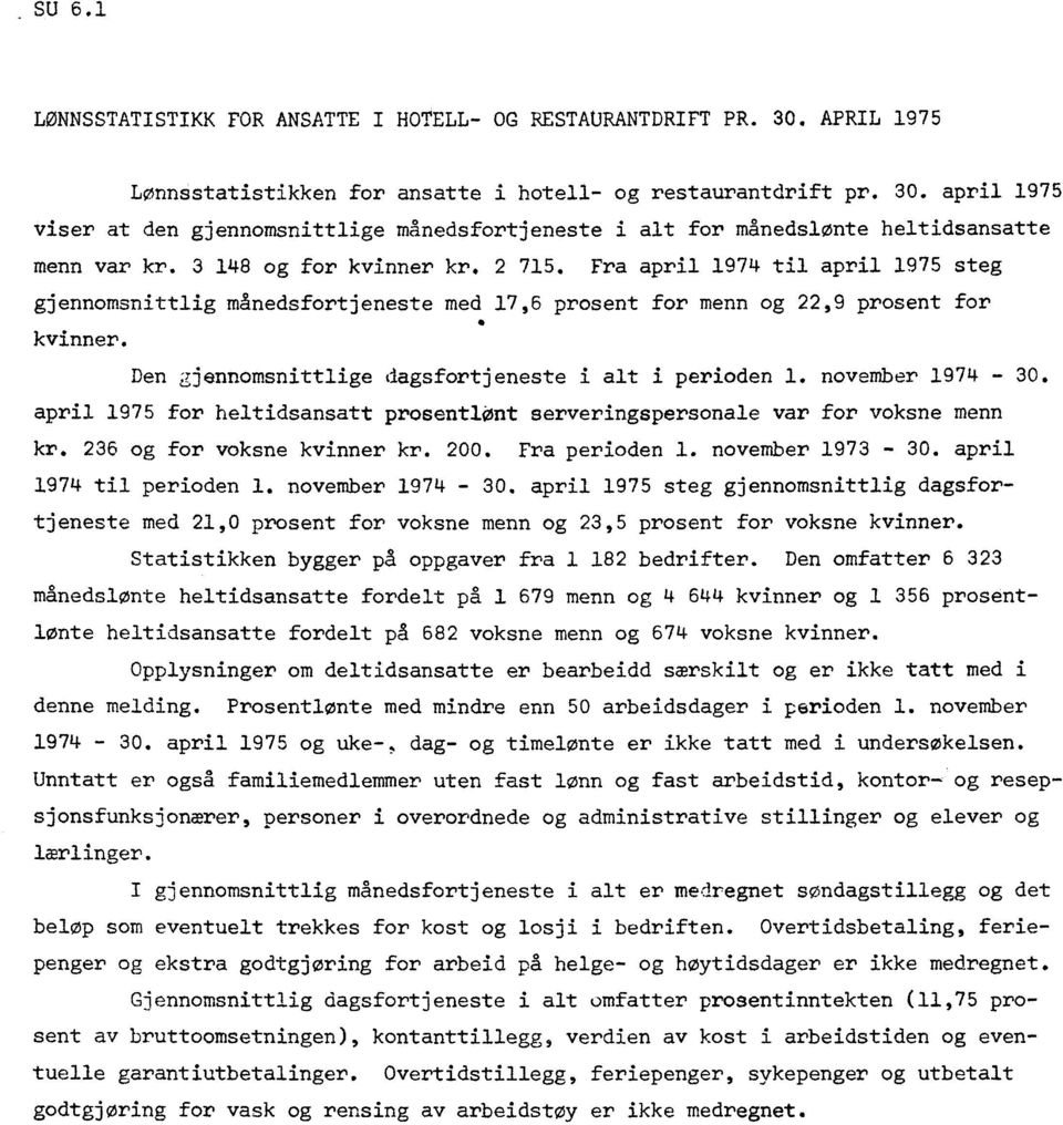 Den gjennomsnittlige dagsfortjeneste i alt i perioden 1. november 1974-30. april 1975 for heltidsansatt prosentlont serveringspersonale var for voksne menn kr. 236 og for voksne kvinner kr. 200.