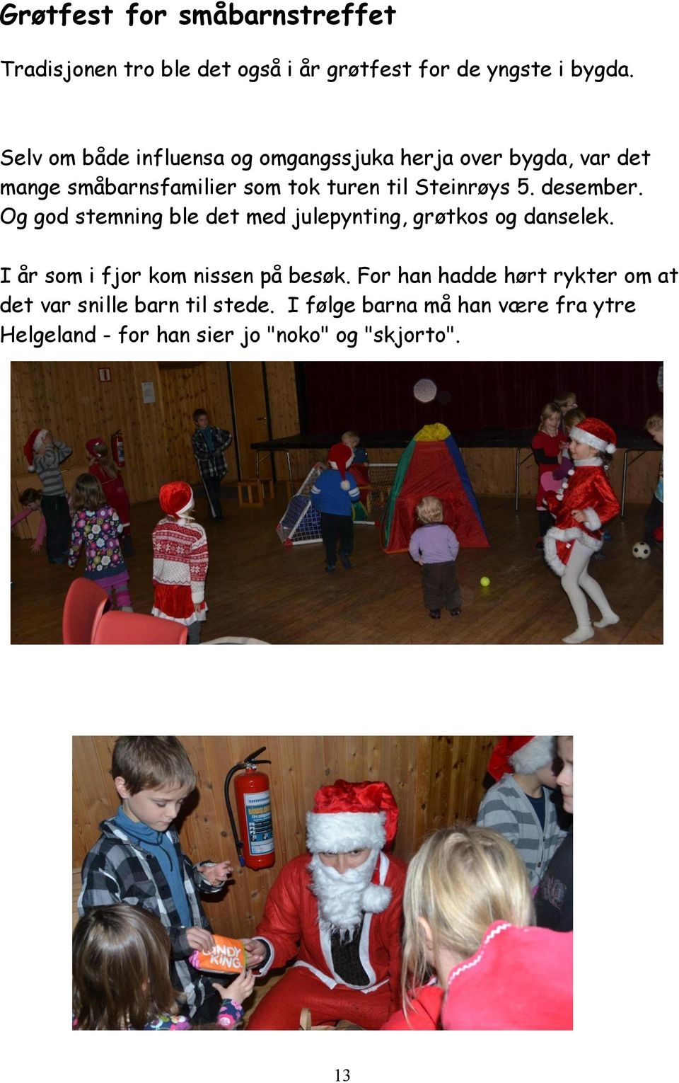 desember. Og god stemning ble det med julepynting, grøtkos og danselek. I år som i fjor kom nissen på besøk.