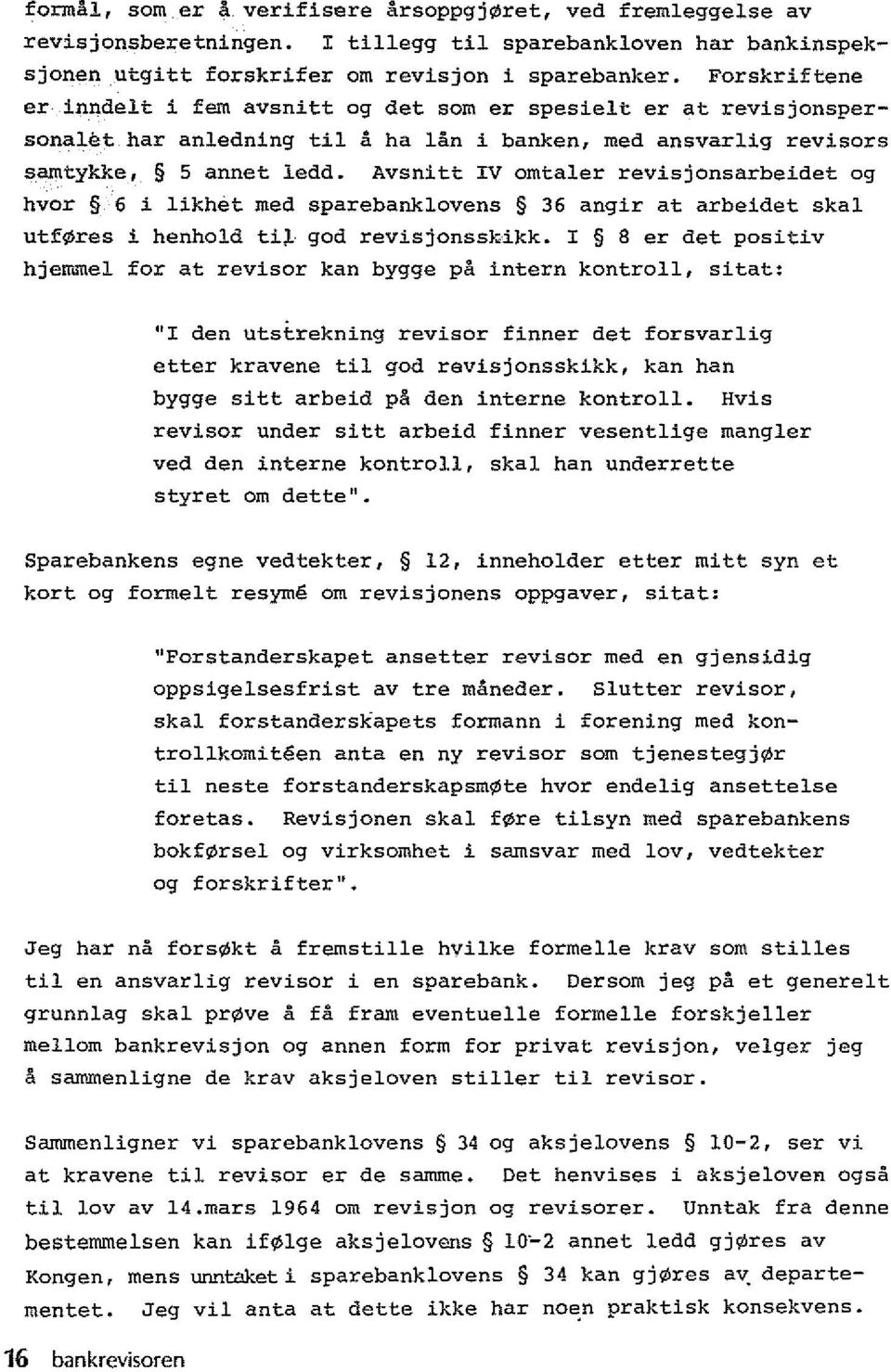 Avsnitt IV omtaler revisjonsarbeidet og hvor 6 i likhet med sparebanklovens 36 angir at arbeidet skal utf res i henhold ti;i. god revisjonssk"ikk.